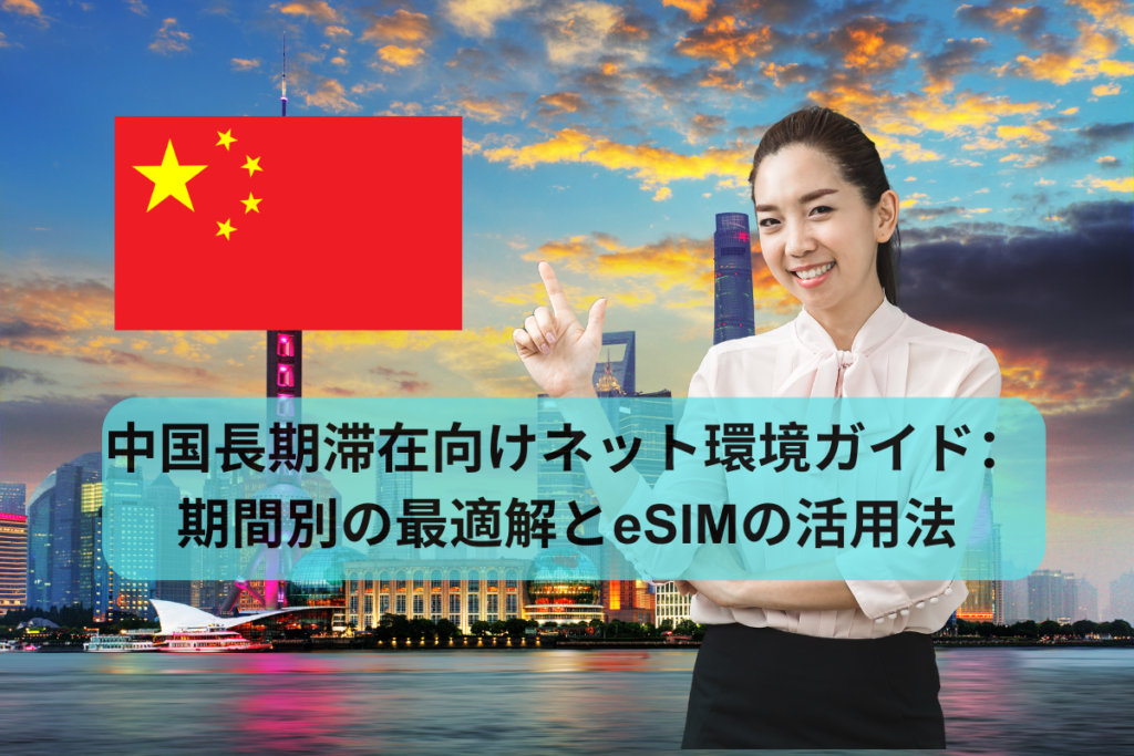中国長期滞在向けネット環境ガイド：期間別の最適解とeSIMの活用法