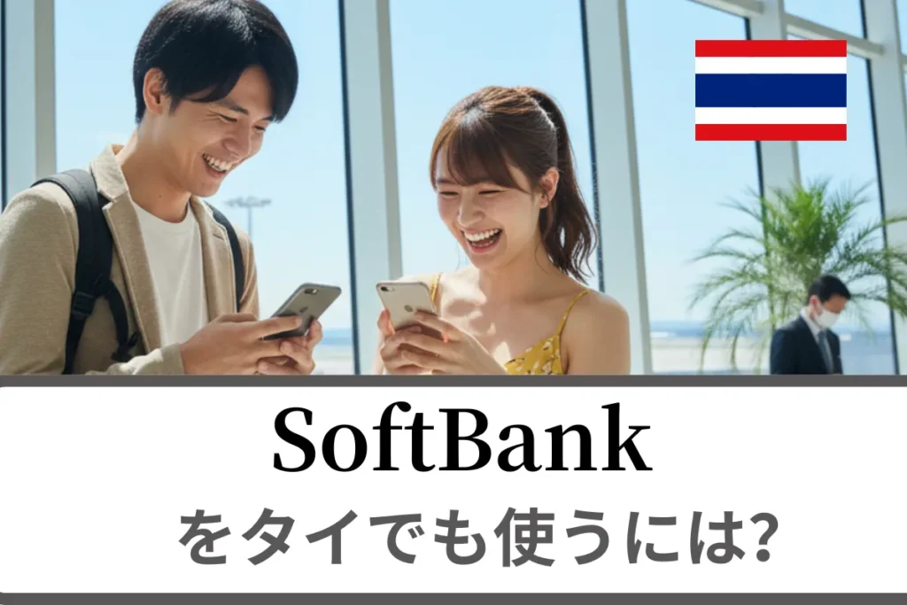 SoftBankをタイでも使うには？海外ローミングについて徹底解説