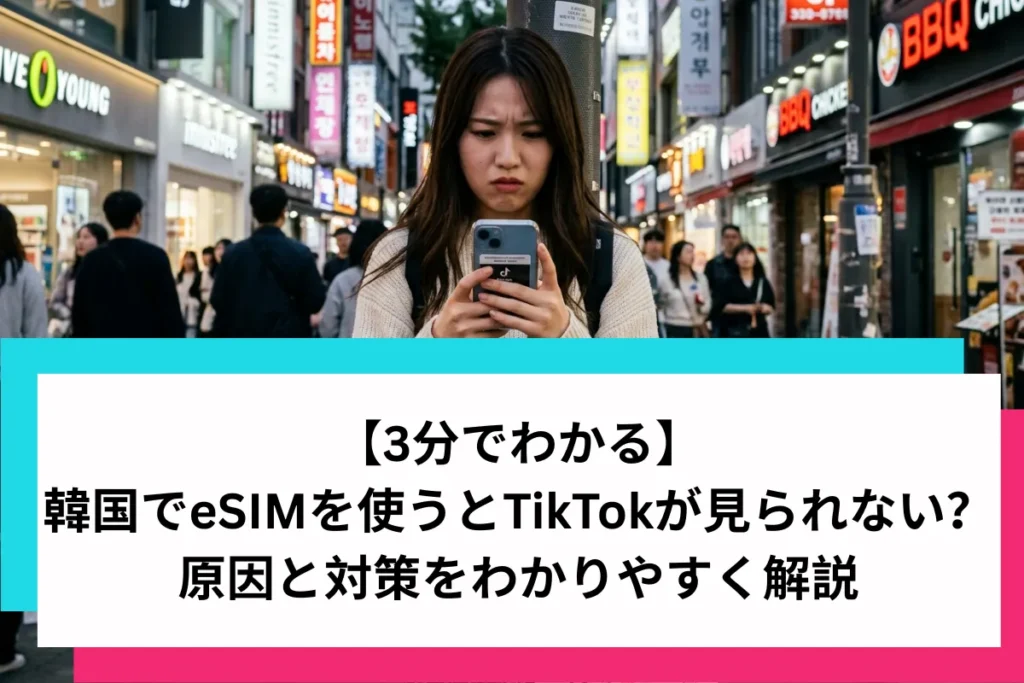 【3分でわかる】韓国でeSIMを使うとTikTokが見られない？原因と対策をわかりやすく解説