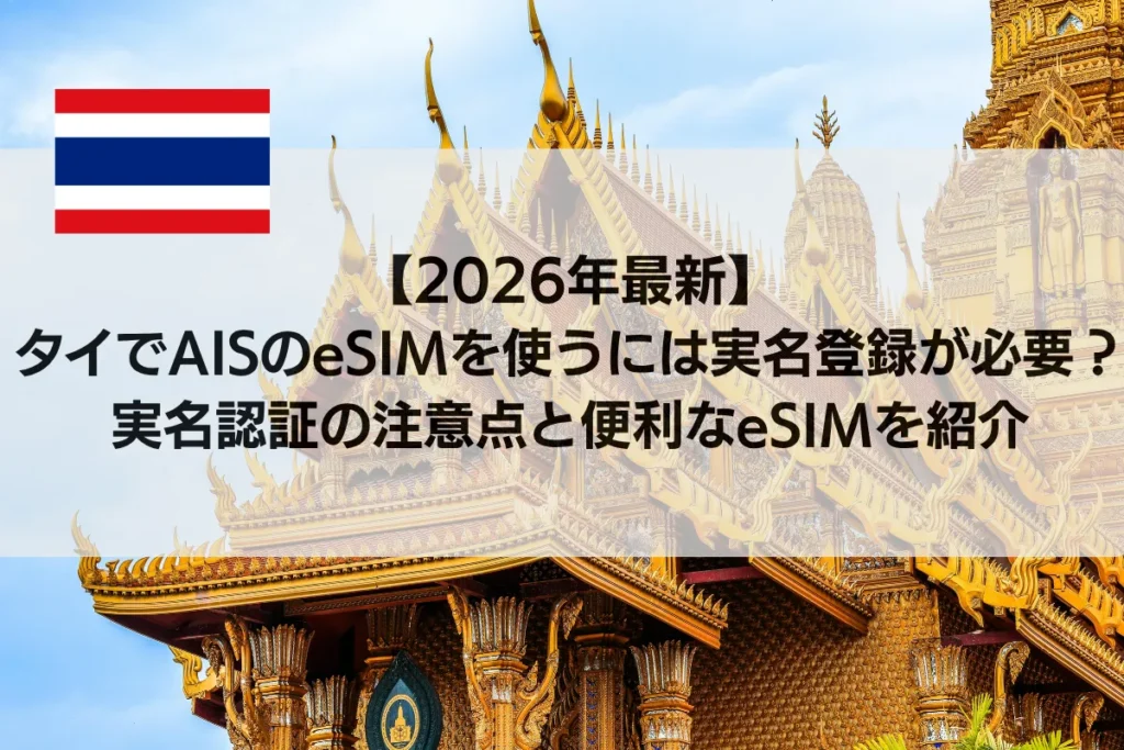 【2026年最新】タイでAISのeSIMを使うには実名登録が必要？　実名認証の注意点と便利なeSIMを紹介