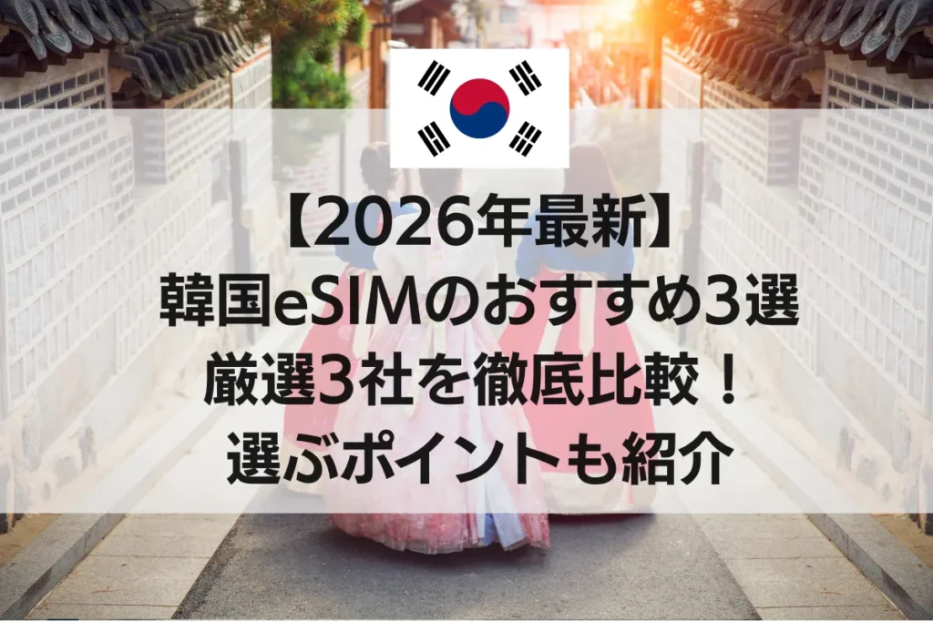 【2026年最新】韓国eSIMのおすすめ3選　厳選3社を徹底比較！選ぶポイントも紹介
